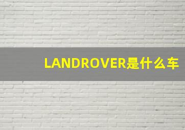 LANDROVER是什么车