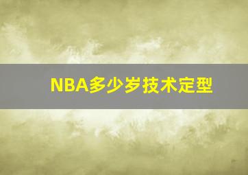 NBA多少岁技术定型