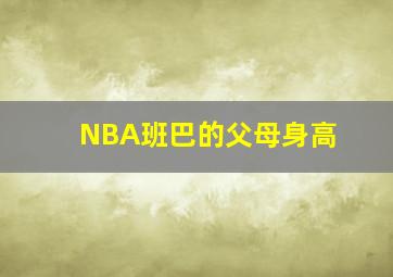 NBA班巴的父母身高