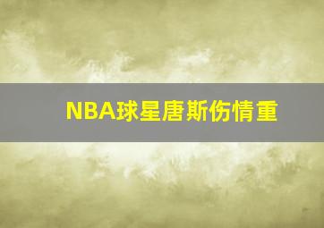 NBA球星唐斯伤情重