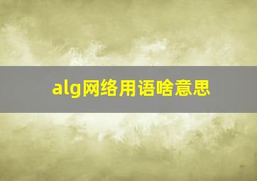 alg网络用语啥意思