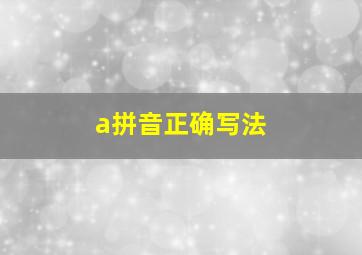 a拼音正确写法