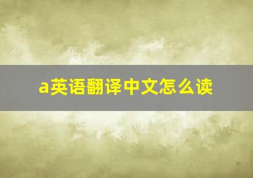 a英语翻译中文怎么读