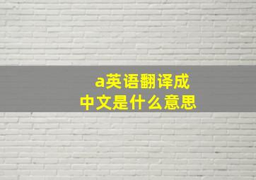 a英语翻译成中文是什么意思