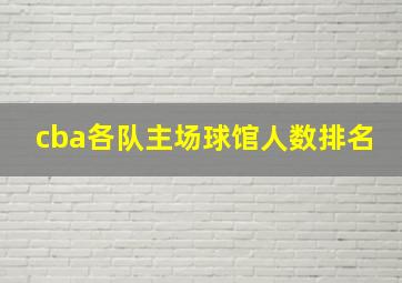 cba各队主场球馆人数排名