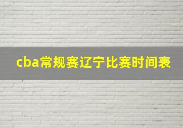 cba常规赛辽宁比赛时间表