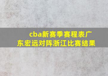 cba新赛季赛程表广东宏远对阵浙江比赛结果