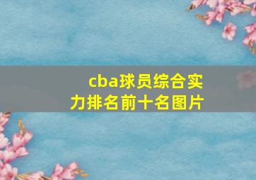 cba球员综合实力排名前十名图片