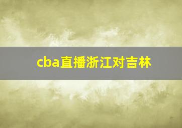 cba直播浙江对吉林