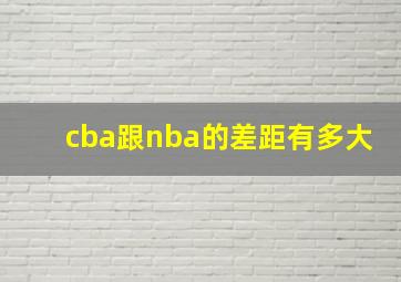 cba跟nba的差距有多大