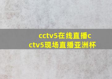 cctv5在线直播cctv5现场直播亚洲杯