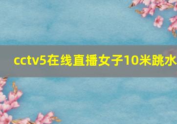 cctv5在线直播女子10米跳水