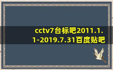 cctv7台标吧2011.1.1-2019.7.31百度贴吧