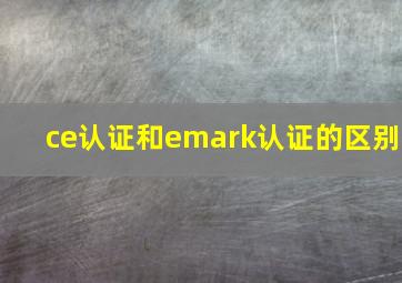 ce认证和emark认证的区别