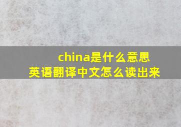 china是什么意思英语翻译中文怎么读出来