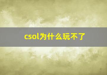 csol为什么玩不了