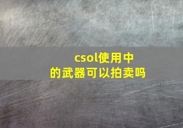 csol使用中的武器可以拍卖吗