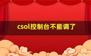 csol控制台不能调了