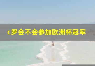 c罗会不会参加欧洲杯冠军