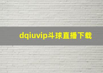 dqiuvip斗球直播下载