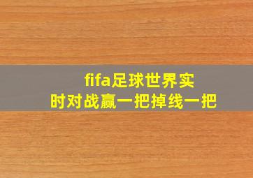 fifa足球世界实时对战赢一把掉线一把