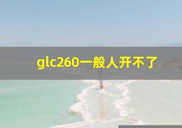 glc260一般人开不了