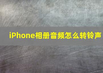 iPhone相册音频怎么转铃声