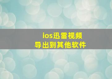 ios迅雷视频导出到其他软件