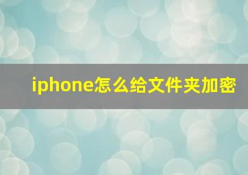 iphone怎么给文件夹加密