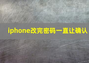 iphone改完密码一直让确认