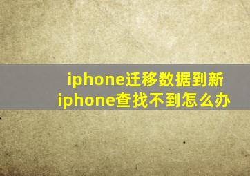 iphone迁移数据到新iphone查找不到怎么办