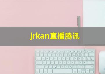 jrkan直播腾讯