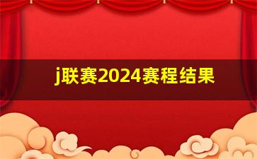 j联赛2024赛程结果