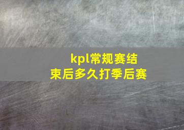 kpl常规赛结束后多久打季后赛