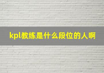 kpl教练是什么段位的人啊