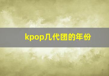 kpop几代团的年份