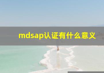 mdsap认证有什么意义