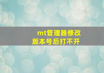 mt管理器修改版本号后打不开