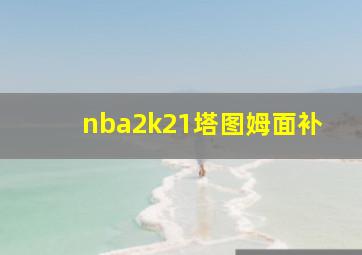 nba2k21塔图姆面补