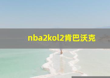 nba2kol2肯巴沃克