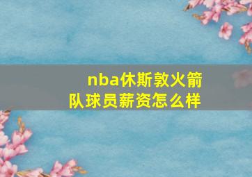 nba休斯敦火箭队球员薪资怎么样