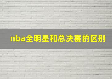 nba全明星和总决赛的区别