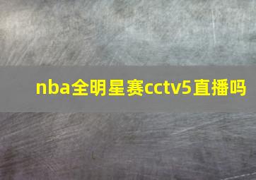 nba全明星赛cctv5直播吗