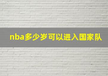 nba多少岁可以进入国家队