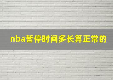 nba暂停时间多长算正常的