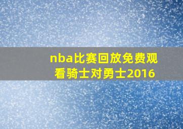 nba比赛回放免费观看骑士对勇士2016