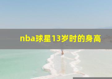 nba球星13岁时的身高