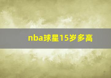 nba球星15岁多高