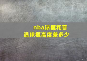 nba球框和普通球框高度差多少