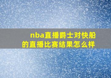 nba直播爵士对快船的直播比赛结果怎么样